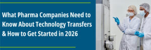 What Pharma Companies Need to Know About Technology Transfers & How to Get Started in 2026